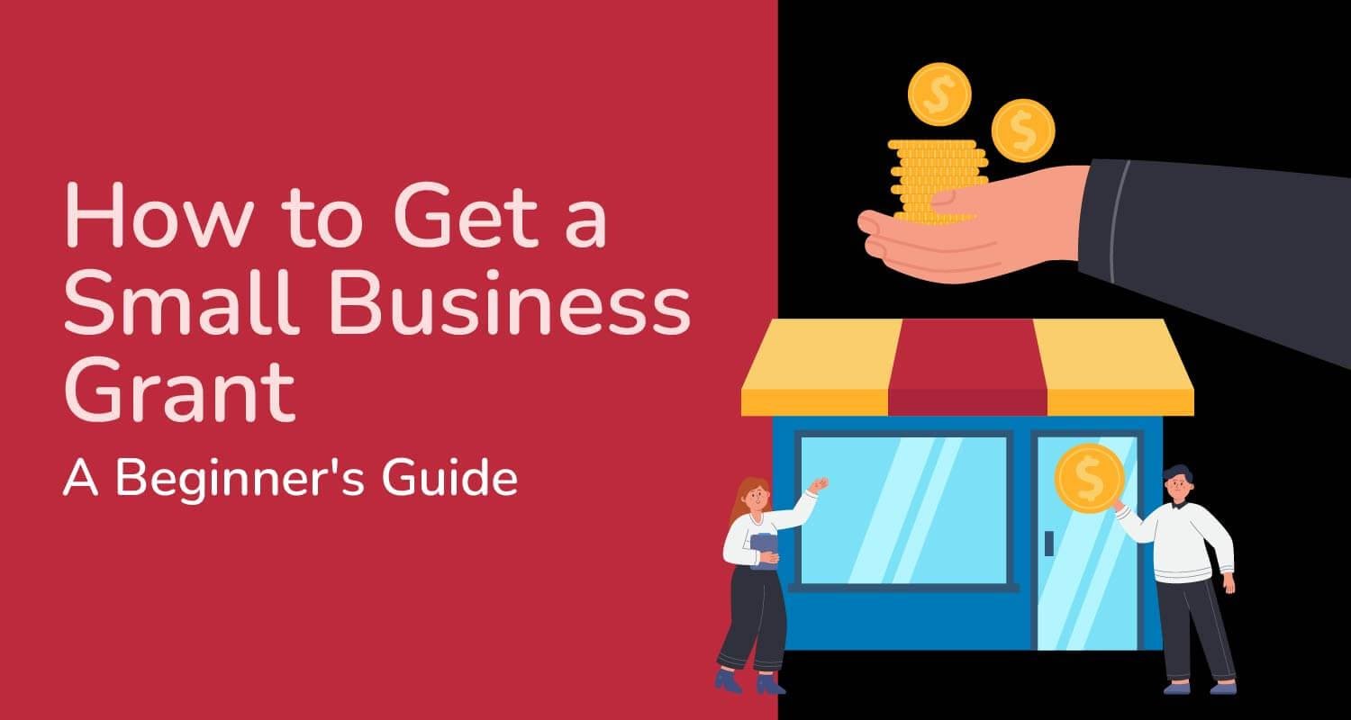 How to Get a Small Business Grant: A Beginner's Guide