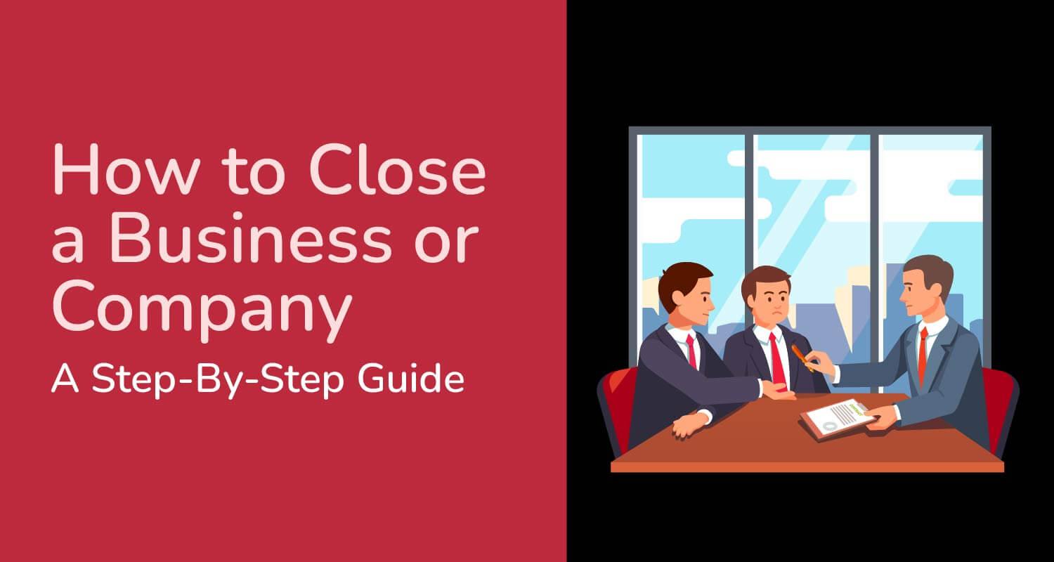 How to Close a Business or Company: A Step-By-Step Guide
