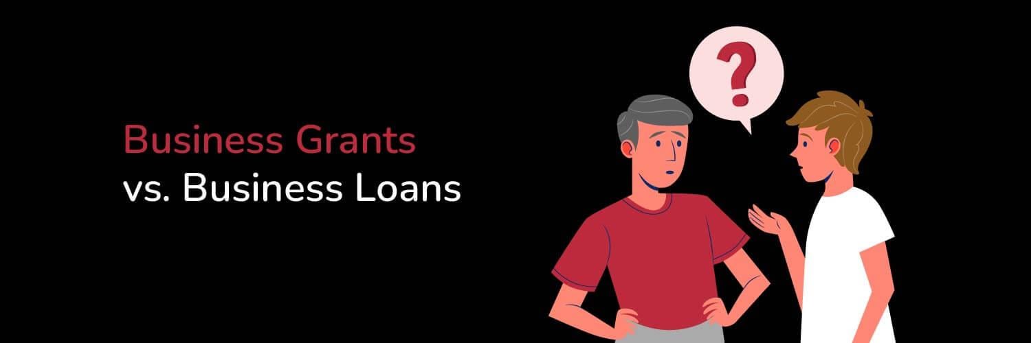 Business Grants vs. Business Loans