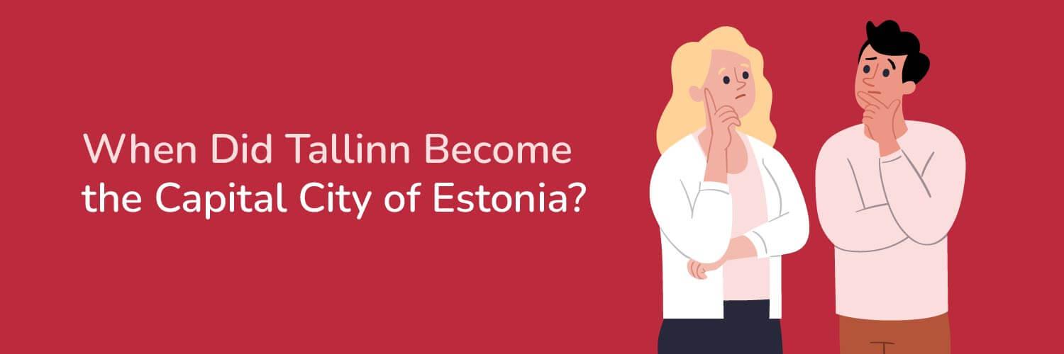 Title When Did Tallinn Become the Capital City of Estonia? With an illustration of a  man and woman thinking