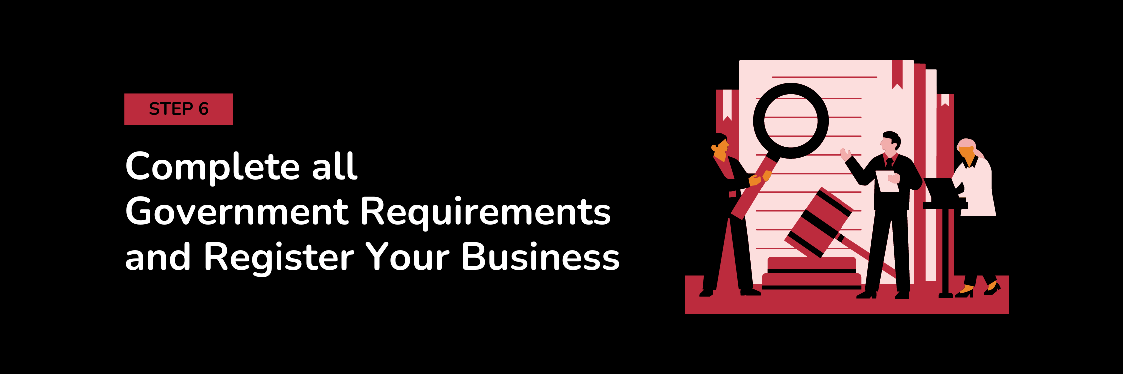 Step 6: Complete All Government Requirements and Register Your Business
