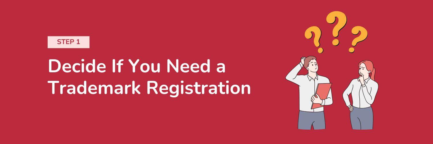 Step 1 - Decide If You Need a Trademark Registration