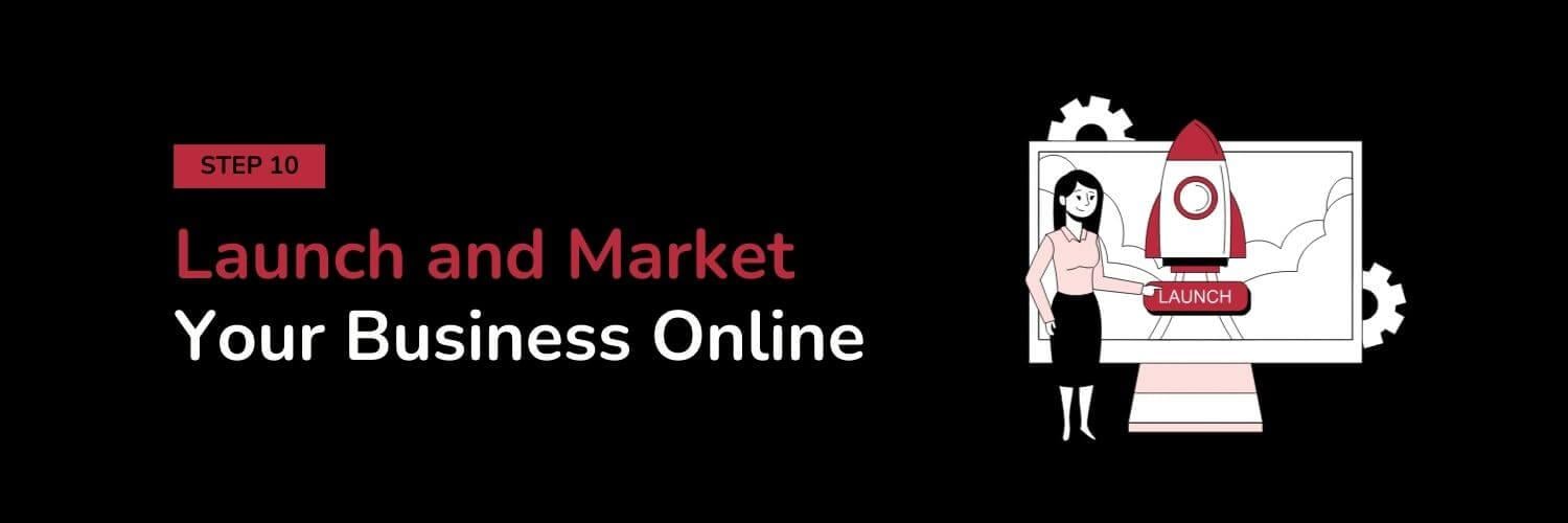 Step 10 - Launch and Market Your Business Online