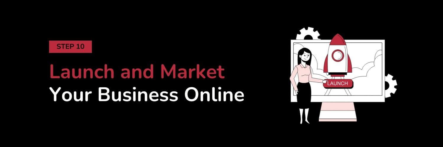 Step 10 - Launch and Market Your Business Online